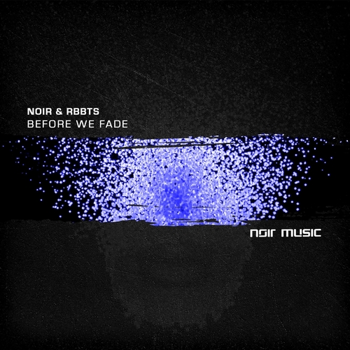 Noir & RBBTS - Before We Fade [NM009A]